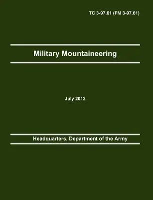 Alpinism militar: The Official U.S. Army Training Manual TC 3-97.61 (FM 3-97.61) - Military Mountaineering: The Official U.S. Army Training Manual TC 3-97.61 (FM 3-97.61)