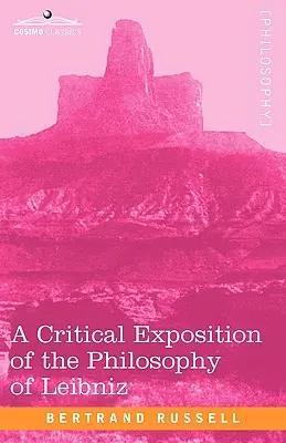 O expunere critică a filosofiei lui Leibniz: cu un apendice de pasaje importante - A Critical Exposition of the Philosophy of Leibniz: With an Appendix of Leading Passages