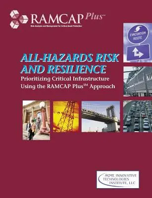 Risc și reziliență în cazul tuturor pericolelor: Prioritizarea infrastructurilor critice utilizând abordarea RAMCAP Plus - All-Hazards Risk and Resilience: Prioritizing Critical Infrastructure Using the RAMCAP Plus Approach