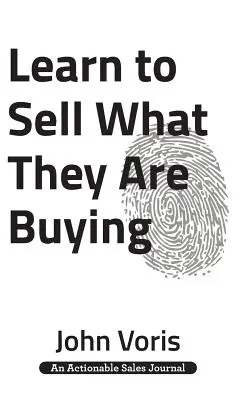 Învață să vinzi ceea ce ei cumpără: Descoperă motivațiile autentice ale prospecților tăi - Learn to Sell What They Are Buying: Discover the Authentic Motivations of Your Prospects