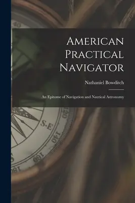 Navigatorul practic american: Un epitom al navigației și astronomiei nautice - American Practical Navigator: An Epitome of Navigation and Nautical Astronomy