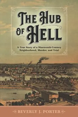 The Hub of Hell: O poveste adevărată despre un cartier, o crimă și un proces din secolul al XIX-lea - The Hub of Hell: A True Story of a Nineteenth-Century Neighborhood, Murder, and Trial