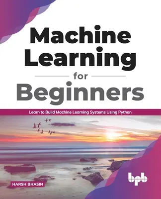 Machine Learning pentru începători: Învață să construiești sisteme de învățare automată folosind Python (ediția în limba engleză) - Machine Learning for Beginners: Learn to Build Machine Learning Systems Using Python (English Edition)