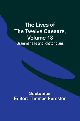Viețile celor doisprezece cezari, volumul 13: gramaticieni și retorici - The Lives of the Twelve Caesars, Volume 13: Grammarians and Rhetoricians