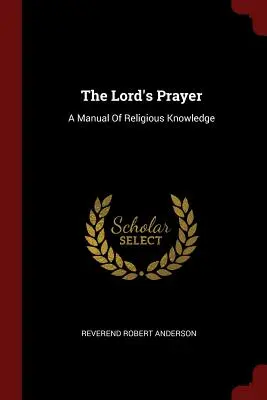Rugăciunea Domnului: Un manual de cunoștințe religioase - The Lord's Prayer: A Manual Of Religious Knowledge