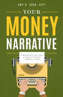 Your Money Narrative: Înțelegerea poveștii tale pentru a construi un viitor financiar mai puternic - Your Money Narrative: Understanding Your Story to Build a Stronger Financial Future