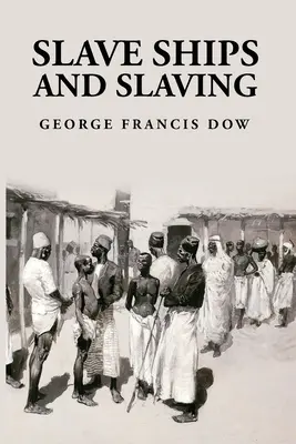 Navele sclavagiste și sclavia: George Francis Dow - Slave Ships and Slaving: George Francis Dow