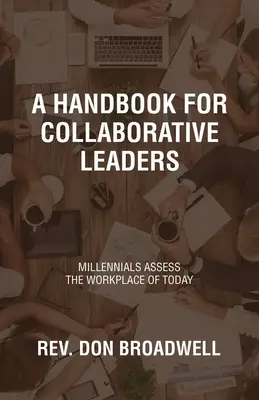 Un manual pentru lideri colaborativi: Millennials evaluează locul de muncă de astăzi - A Handbook for Collaborative Leaders: Millennials Assess the Workplace of Today