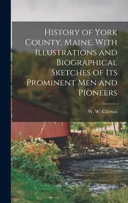 History of York County, Maine. Cu ilustrații și schițe biografice ale oamenilor proeminenți și pionierilor săi - History of York County, Maine. With Illustrations and Biographical Sketches of its Prominent men and Pioneers