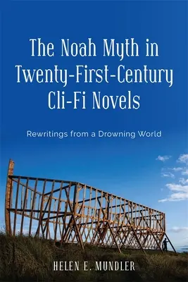 Mitul lui Noe în romanele CLI-Fi din secolul XXI: Rescrieri dintr-o lume înecată - The Noah Myth in Twenty-First-Century CLI-Fi Novels: Rewritings from a Drowning World