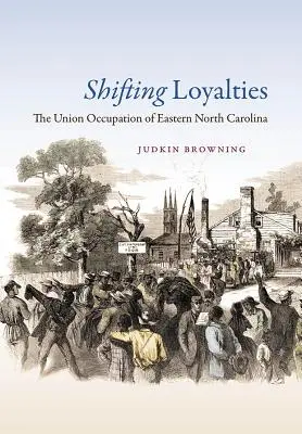 Shifting Loyalties: Ocuparea de către Uniune a estului Carolinei de Nord - Shifting Loyalties: The Union Occupation of Eastern North Carolina