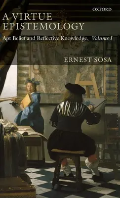 O epistemologie a virtuții: Credință adecvată și cunoaștere reflexivă, volumul I - A Virtue Epistemology: Apt Belief and Reflective Knowledge, Volume I