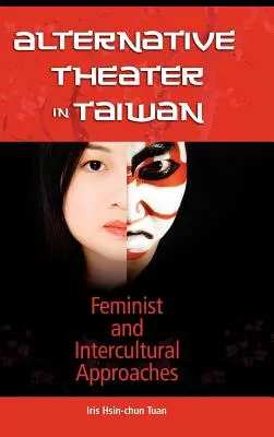Teatru alternativ în Taiwan: Abordări feministe și interculturale - Alternative Theater in Taiwan: Feminist and Intercultural Approaches