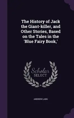 Istoria lui Jack Ucigașul de Giganți și alte povestiri, bazate pe poveștile din „Cartea Albastră a Zânelor, - The History of Jack the Giant-killer, and Other Stories, Based on the Tales in the 'Blue Fairy Book, '