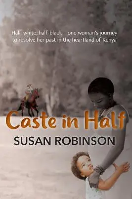 Caste în jumătate: Jumătate albă, jumătate neagră - călătoria unei femei pentru a-și rezolva trecutul în inima Kenyei - Caste in Half: Half-white, half-black - one woman's journey to resolve her past in the heartland of Kenya