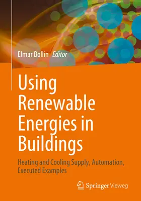 Utilizarea energiilor regenerabile în clădiri: Alimentarea cu încălzire și răcire, automatizare, exemple executate - Using Renewable Energies in Buildings: Heating and Cooling Supply, Automation, Executed Examples