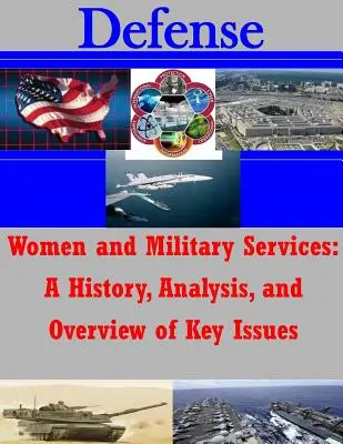 Femeile și serviciile militare: Un istoric, o analiză și o prezentare generală a problemelor-cheie - Women and Military Services: A History, Analysis, and Overview of Key Issues