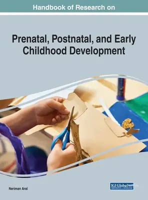 Manual de cercetare privind dezvoltarea prenatală, postnatală și a copilăriei timpurii - Handbook of Research on Prenatal, Postnatal, and Early Childhood Development