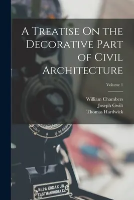 Un tratat despre partea decorativă a arhitecturii civile; Volumul 1 - A Treatise On the Decorative Part of Civil Architecture; Volume 1