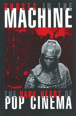 Ghosts in the Machine: Inima întunecată a cinematografiei pop - Ghosts in the Machine: The Dark Heart of Pop Cinema