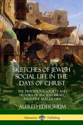 Schițe ale vieții sociale evreiești în zilele lui Hristos: Tradițiile, societatea și istoria vechiului Israel, Palestina și Iudeea - Sketches of Jewish Social Life in the Days of Christ: The Traditions, Society and History of Ancient Israel, Palestine and Judaea