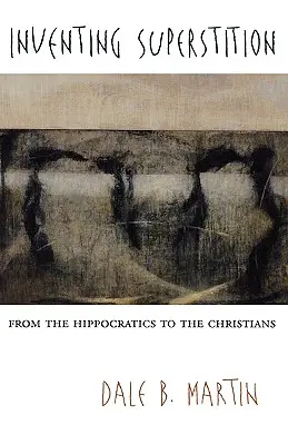 Inventarea superstiției: De la hipocratici la creștini - Inventing Superstition: From the Hippocratics to the Christians
