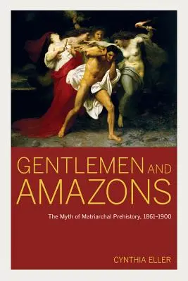 Domnii și amazoanele: Mitul preistoriei matriarhale, 1861-1900 - Gentlemen and Amazons: The Myth of Matriarchal Prehistory, 1861-1900