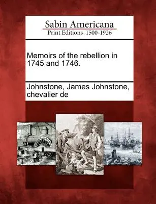 Memorii ale rebeliunii din 1745 și 1746. - Memoirs of the Rebellion in 1745 and 1746.