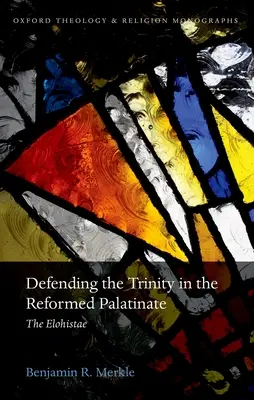 Apărarea Trinității în Palatinul reformat: Elohistae - Defending the Trinity in the Reformed Palatinate: The Elohistae