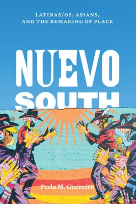 Nuevo Sud: Latinas/Os, asiatici și remodelarea locului - Nuevo South: Latinas/Os, Asians, and the Remaking of Place