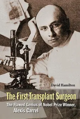 Primul chirurg de transplant, The: Geniul defectuos al laureatului Premiului Nobel, Alexis Carrel - First Transplant Surgeon, The: The Flawed Genius of Nobel Prize Winner, Alexis Carrel