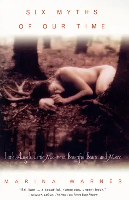Șase mituri ale timpului nostru: Îngeri mici, monștri mici, bestii frumoase și multe altele - Six Myths of Our Time: Little Angels, Little Monsters, Beautiful Beasts, and More