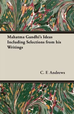 Ideile lui Mahatma Gandhi, inclusiv selecții din scrierile sale - Mahatma Gandhi's Ideas Including Selections from His Writings