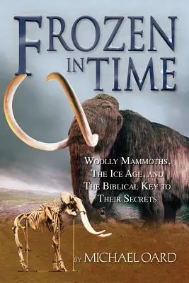 Înghețați în timp: Mamuții lânoși, era glaciară și cheia biblică a secretelor lor - Frozen in Time: Woolly Mammoths, the Ice Age, and the Biblical Key to Their Secrets