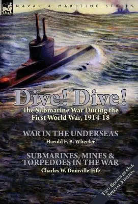 Dive! Dive! - Războiul submarinelor în timpul Primului Război Mondial, 1914-18 - Dive! Dive!-The Submarine War During the First World War, 1914-18
