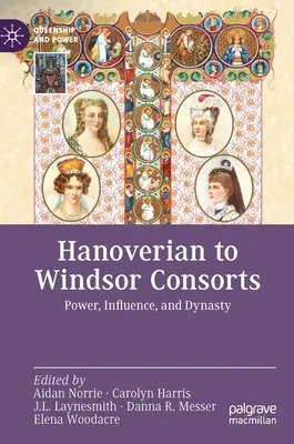 De la Hanoverian la Windsor Consorții: Putere, influență și dinastie - Hanoverian to Windsor Consorts: Power, Influence, and Dynasty