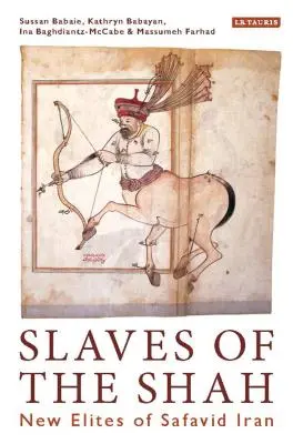 Sclavii șahului: noile elite ale Iranului safavid - Slaves of the Shah: New Elites of Safavid Iran