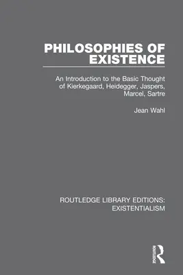 Filosofiile existenței: An Introduction to the Basic Thought of Kierkegaard, Heidegger, Jaspers, Marcel, Sartre - Philosophies of Existence: An Introduction to the Basic Thought of Kierkegaard, Heidegger, Jaspers, Marcel, Sartre