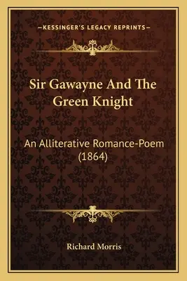 Sir Gawayne și Cavalerul Verde: An Alliterative Romance-Poem (1864) - Sir Gawayne And The Green Knight: An Alliterative Romance-Poem (1864)