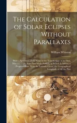 Calculul eclipselor solare fără paralaxă: Cu un specimen al acestuia în eclipsa totală de Soare, 11 mai. 1724. Acum făcută publică pentru prima dată - The Calculation of Solar Eclipses Without Parallaxes: With a Specimen of the Same in the Total Eclipse of the Sun, May 11. 1724. Now First Made Public
