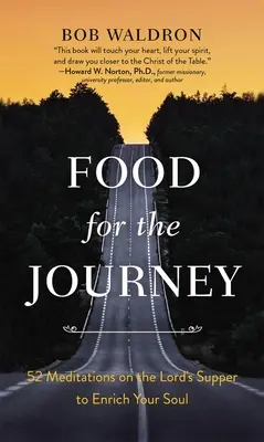 Mâncare pentru călătorie: 52 de meditații asupra Cinei Domnului pentru a-ți îmbogăți sufletul - Food for the Journey: 52 Meditations on the Lord's Supper to Enrich Your Soul