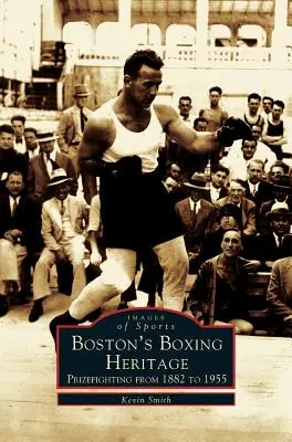 Moștenirea boxului din Boston: Prizefighting de la 1882-1955 - Boston's Boxing Heritage: Prizefighting from 1882-1955