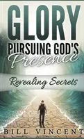 Gloria Urmărind Prezența lui Dumnezeu (de buzunar): Dezvăluirea secretelor - Glory Pursuing Gods Presence (Pocket Sized): Revealing Secrets