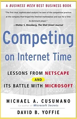 Competing on Internet Time: Lessons from Netscape and It's Battle with Microsoft