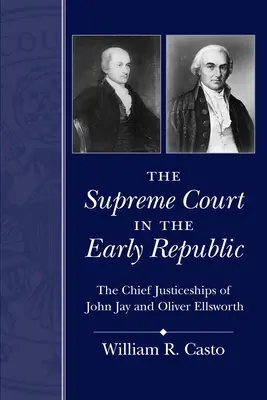 Curtea Supremă în Republica timpurie: Judecătoriile principale ale lui John Jay și Oliver Ellsworth - The Supreme Court in the Early Republic: The Chief Justiceships of John Jay and Oliver Ellsworth