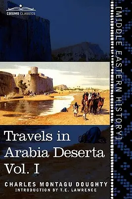 Călătorii în Arabia Deserta, vol. I (în două volume) - Travels in Arabia Deserta, Vol. I (in Two Volumes)