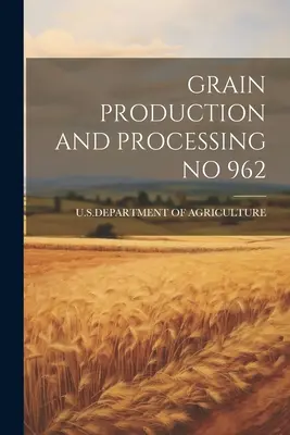 Producția și prelucrarea cerealelor nr. 962 - Grain Production and Processing No 962