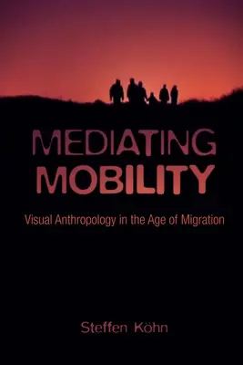 Medierea mobilității: Antropologia vizuală în epoca migrației - Mediating Mobility: Visual Anthropology in the Age of Migration