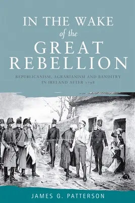 În urma Marii Revolte: Republicanism, agrarism și banditism în Irlanda după 1798 - In the Wake of the Great Rebellion: Republicanism, Agrarianism and Banditry in Ireland After 1798