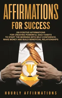 Afirmații pentru succes: 250 de afirmații pozitive pentru crearea unor obiceiuri zilnice puternice pentru a începe dimineața cu încredere în sine, a face bani și - Affirmations for Success: 250 Positive Affirmations for Creating Powerful Daily Habits to Start the Morning with Self-confidence, Make Money and